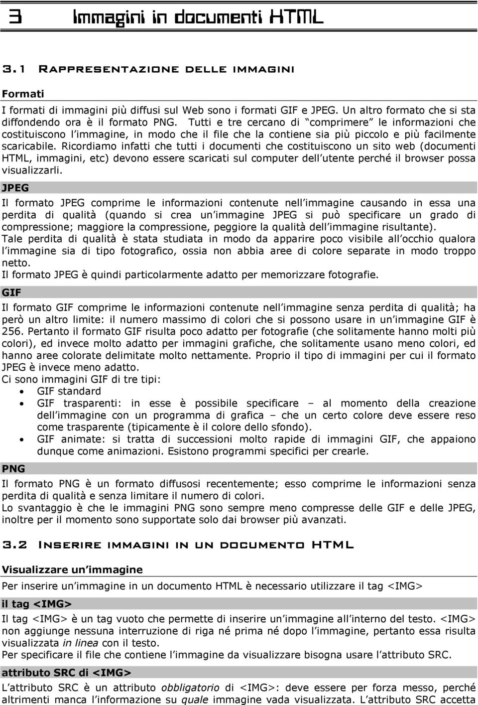 Tutti e tre cercano di comprimere le informazioni che costituiscono l immagine, in modo che il file che la contiene sia più piccolo e più facilmente scaricabile.