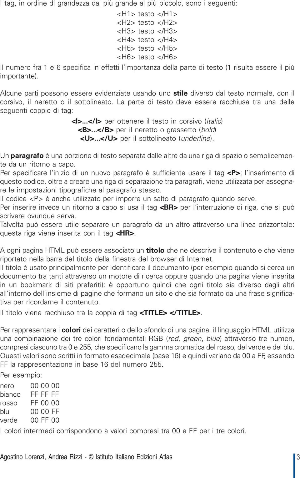 Alcune parti possono essere evidenziate usando uno stile diverso dal testo normale, con il corsivo, il neretto o il sottolineato.