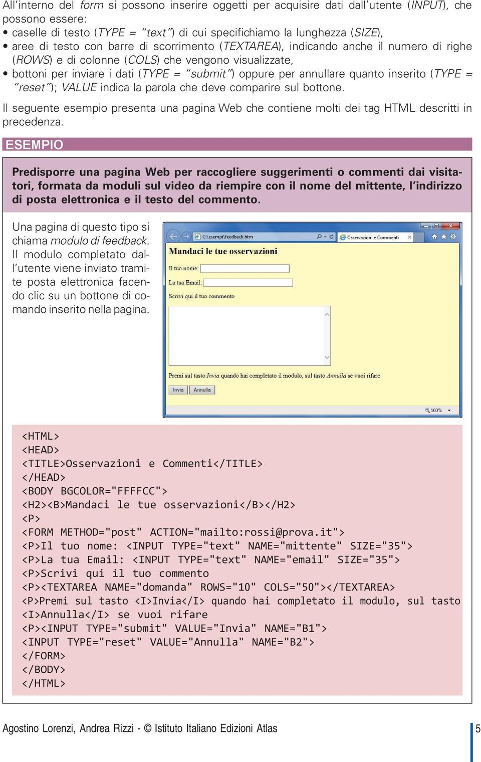 inserito (TYPE = reset ); VALUE indica la parola che deve comparire sul bottone. Il seguente esempio presenta una pagina Web che contiene molti dei tag HTML descritti in precedenza.