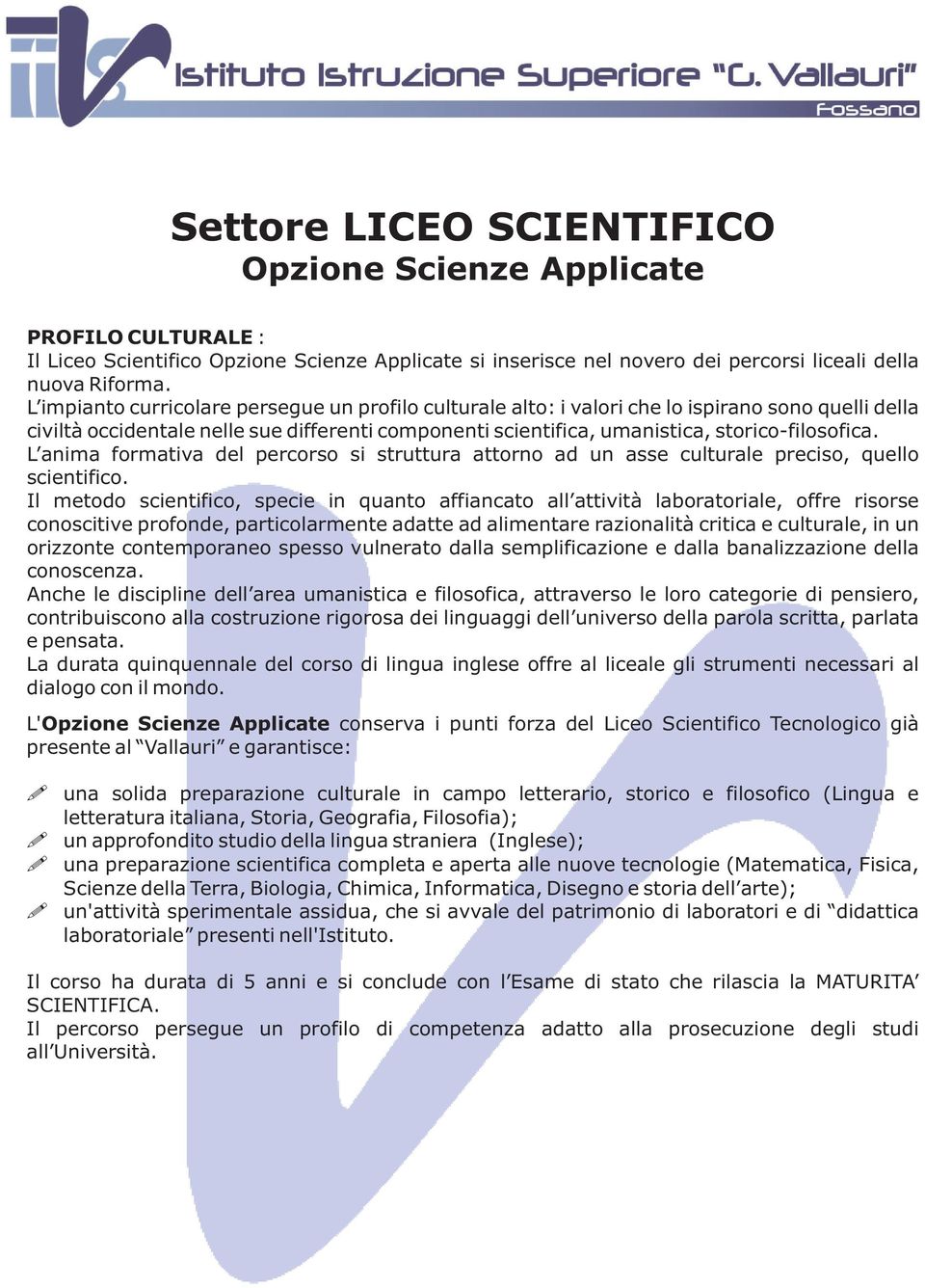 L anima formativa del percorso si struttura attorno ad un asse culturale preciso, quello scientifico.