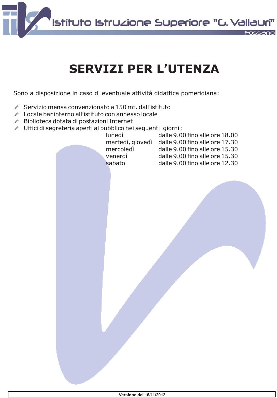 aperti al pubblico nei seguenti giorni : lunedì dalle 9.00 fino alle ore 18.00 martedì, giovedì dalle 9.00 fino alle ore 17.