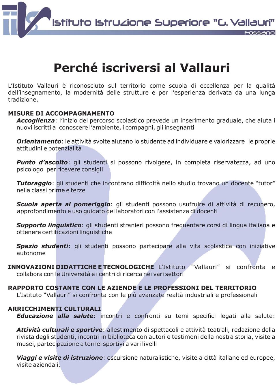 MISURE DI ACCOMPAGNAMENTO Accoglienza: l inizio del percorso scolastico prevede un inserimento graduale, che aiuta i nuovi iscritti a conoscere l ambiente, i compagni, gli insegnanti Orientamento: le