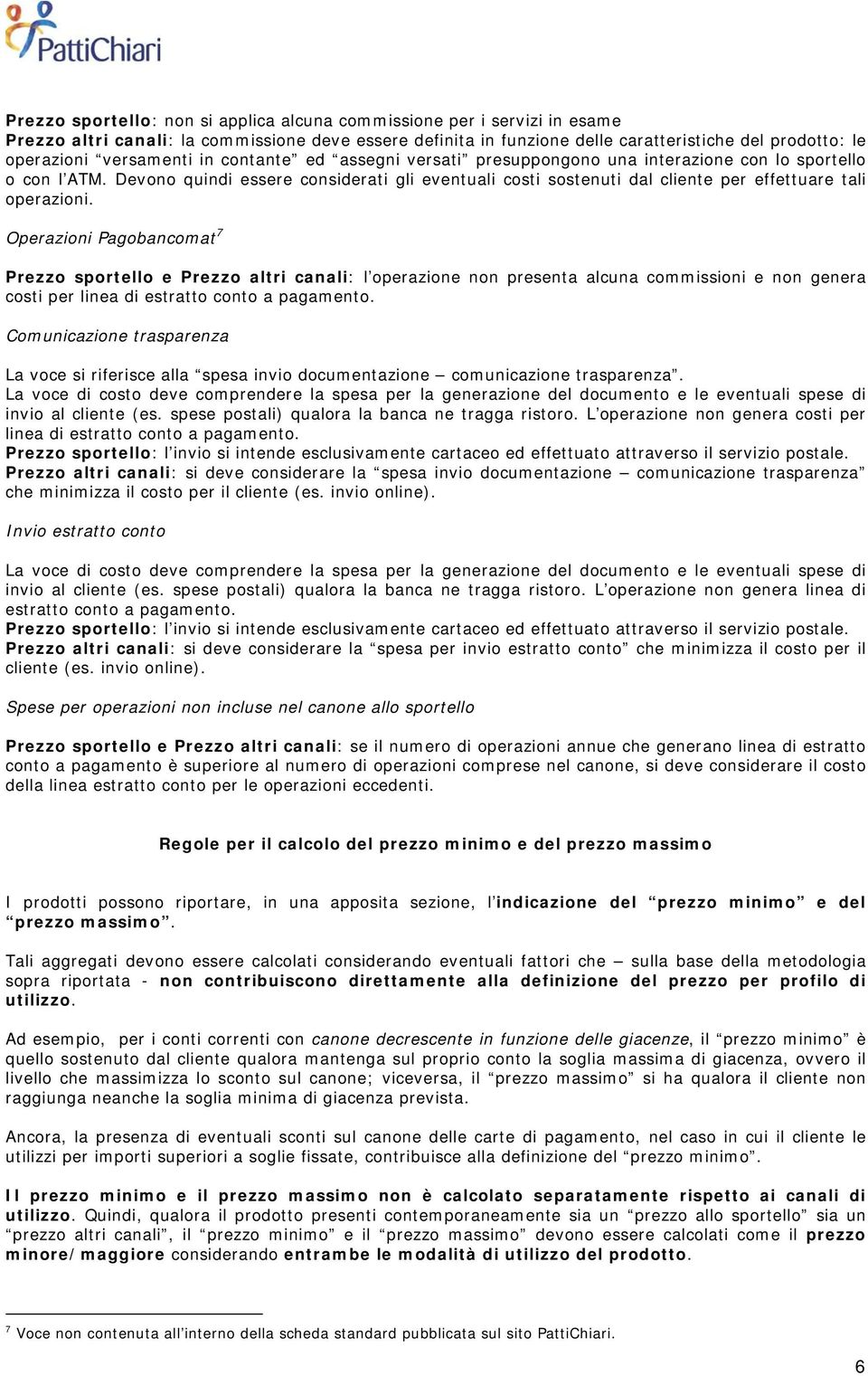 Devono quindi essere considerati gli eventuali costi sostenuti dal cliente per effettuare tali operazioni.