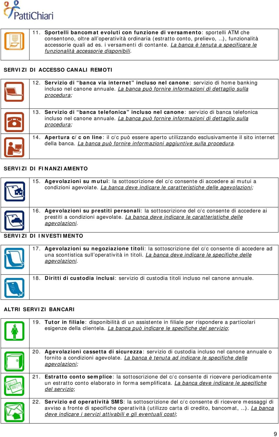 Servizio di banca via internet incluso nel canone: servizio di home banking incluso nel canone annuale. La banca può fornire informazioni di dettaglio sulla procedura; 13.