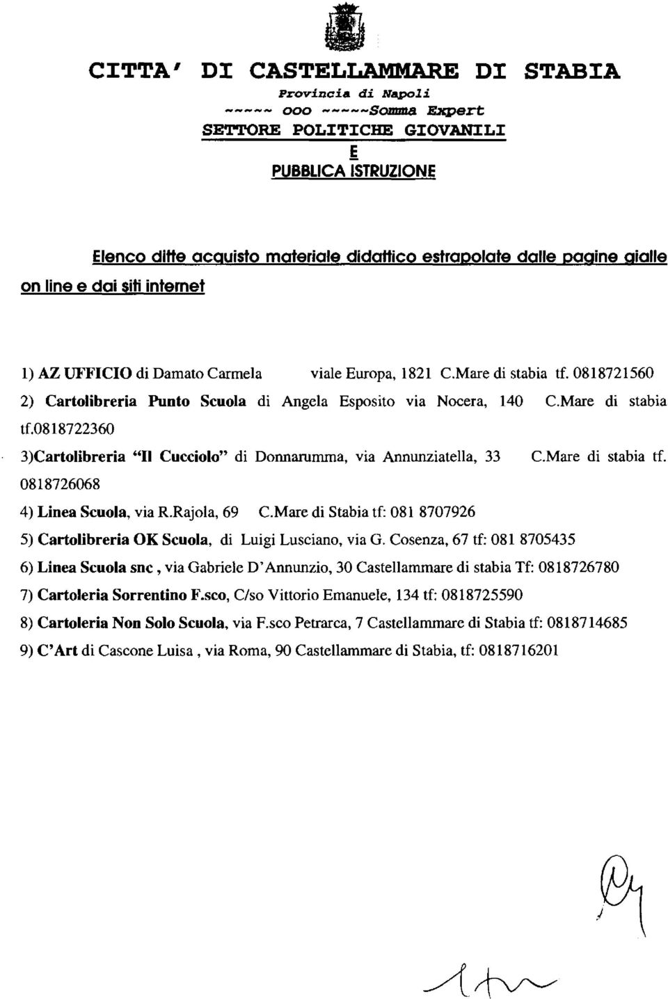 Mare di stabia tf. 0818726068 4) Linea Scuola, via R.Rajola, 69 C. Mare di Stabia tf: 081 8707926 5) Cartolibreria OK Scuola, di Luigi Lusciano, via G.