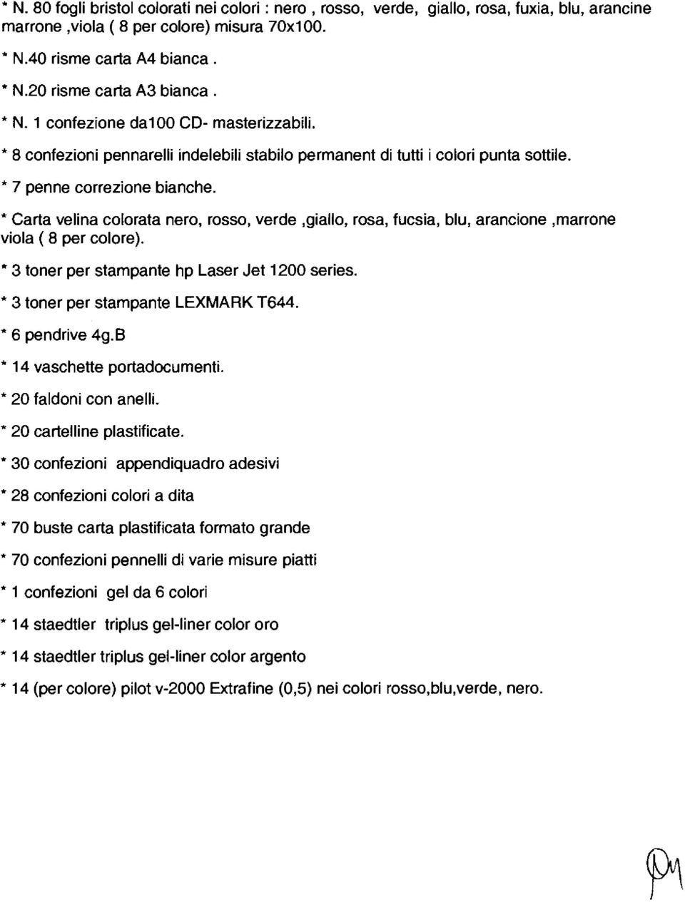 * Carta velina colorata nero, rosso, verde,giallo, rosa, fucsia, blu, arancione,marrone viola ( 8 per colore). * 3 tener per stampante hp Laser Jet 1200 series. * 3 tener per stampante LEXMARK T644.