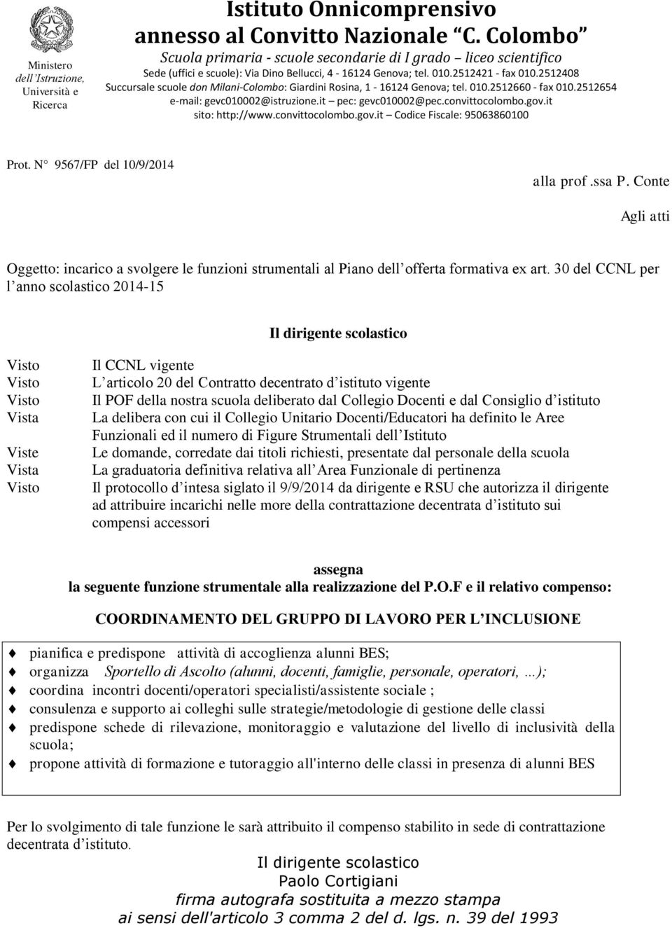 Ascolto (alunni, docenti, famiglie, personale, operatori, ); coordina incontri docenti/operatori specialisti/assistente sociale ; consulenza e