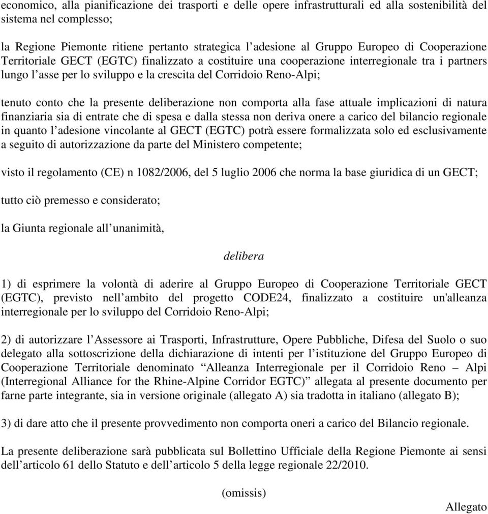 conto che la presente deliberazione non comporta alla fase attuale implicazioni di natura finanziaria sia di entrate che di spesa e dalla stessa non deriva onere a carico del bilancio regionale in