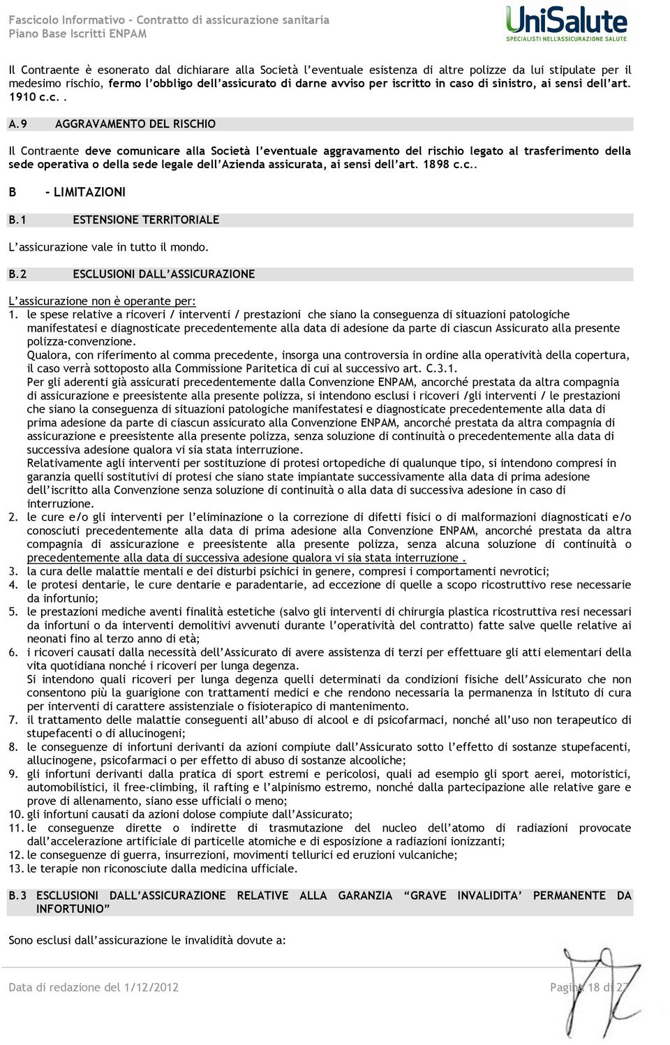 9 AGGRAVAMENTO DEL RISCHIO Il Contraente deve comunicare alla Società l eventuale aggravamento del rischio legato al trasferimento della sede operativa o della sede legale dell Azienda assicurata, ai