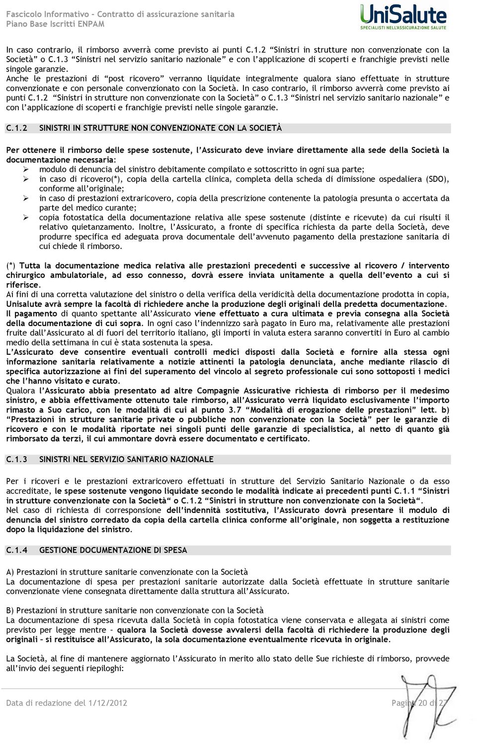 2 SINISTRI IN STRUTTURE NON CONVENZIONATE CON LA SOCIETÀ Per ottenere il rimborso delle spese sostenute, l Assicurato deve inviare direttamente alla sede della Società la documentazione necessaria: