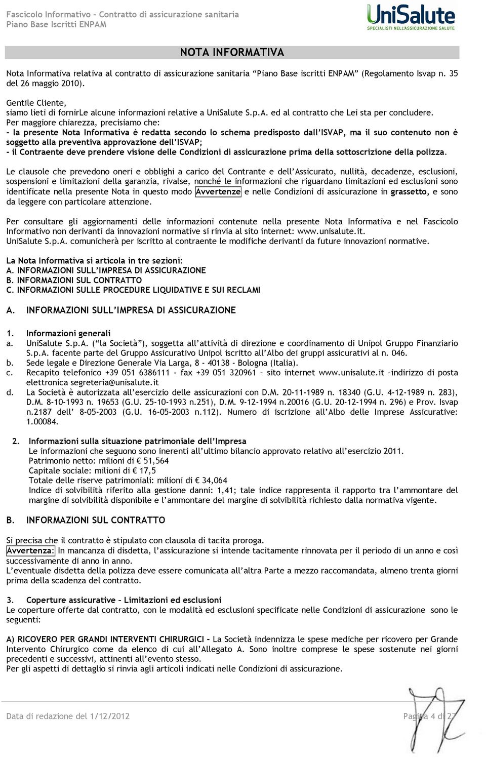 Per maggiore chiarezza, precisiamo che: - la presente Nota Informativa è redatta secondo lo schema predisposto dall ISVAP, ma il suo contenuto non è soggetto alla preventiva approvazione dell ISVAP;