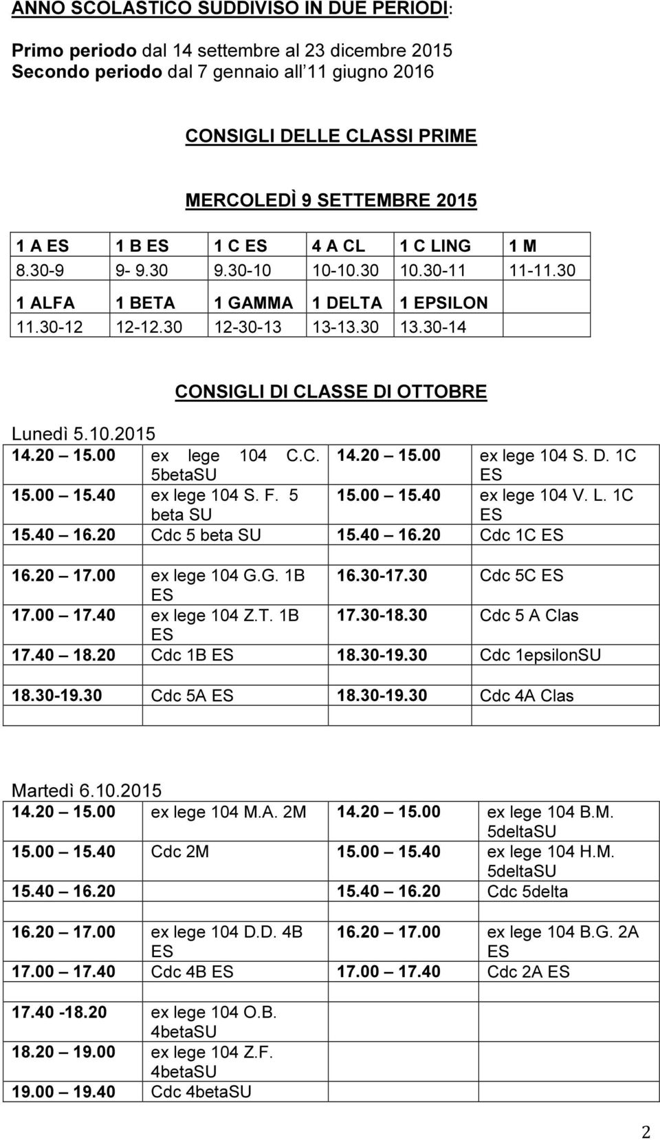 30-14 CONSIGLI DI CLASSE DI OTTOBRE Lunedì 5.10.2015 14.20 15.00 ex lege 104 C.C. 14.20 15.00 ex lege 104 S. D. 1C 5betaSU 15.00 15.40 ex lege 104 S. F. 5 beta SU 15.00 15.40 ex lege 104 V. L. 1C 15.