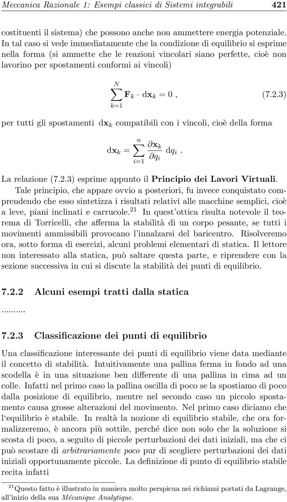 N F k dx k = 0, (7..3) k=1 per tutti gli spostamenti dx k compatibili con i vincoli, cioè della forma dx k = n i=1 x k q i dq i. La relazione (7..3) esprime appunto il Principio dei Lavori Virtuali.