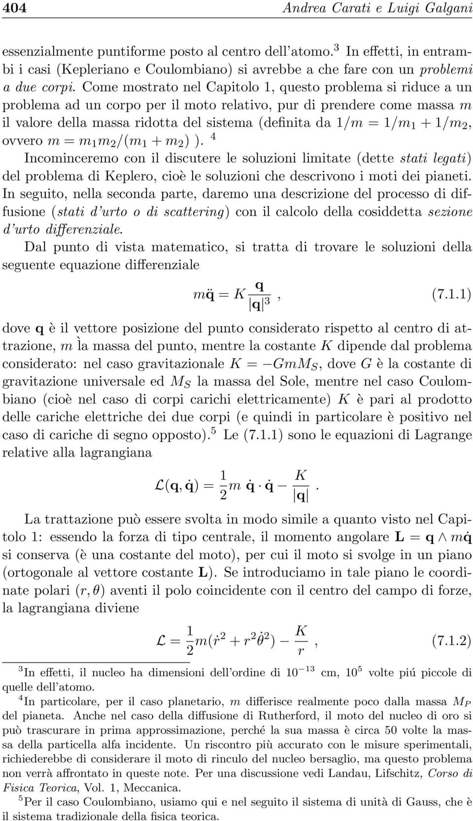 + 1/m, ovvero m = m 1 m /(m 1 + m ) ). 4 Incominceremo con il discutere le soluzioni limitate (dette stati legati) del problema di Keplero, cioè le soluzioni che descrivono i moti dei pianeti.