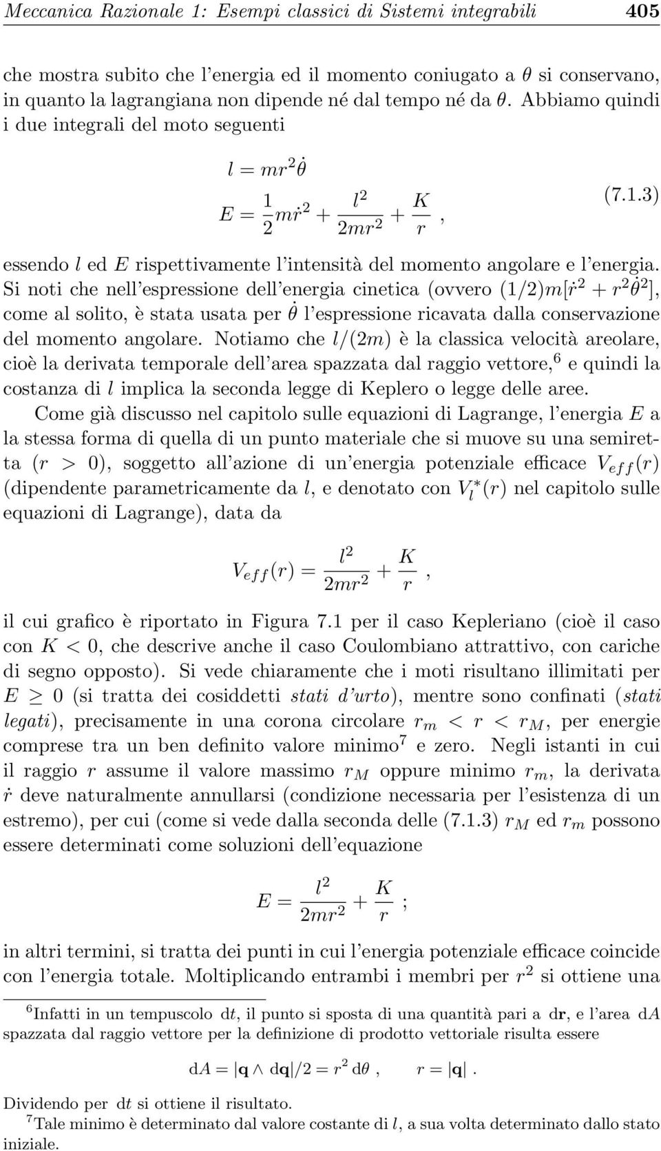 Si noti che nell espressione dell energia cinetica (ovvero (1/)m[ṙ + r θ ], come al solito, è stata usata per θ l espressione ricavata dalla conservazione del momento angolare.