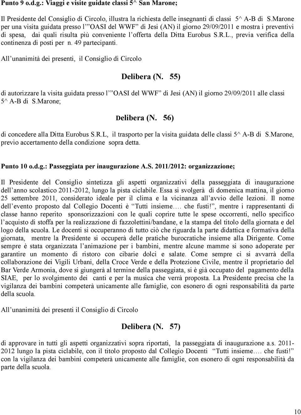 , previa verifica della continenza di posti per n. 49 partecipanti. All unanimità dei presenti, il Consiglio di Circolo Delibera (N.