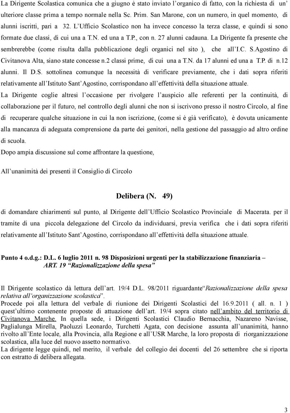 ed una a T.P., con n. 27 alunni cadauna. La Dirigente fa presente che sembrerebbe (come risulta dalla pubblicazione degli organici nel sito ), che all I.C. S.