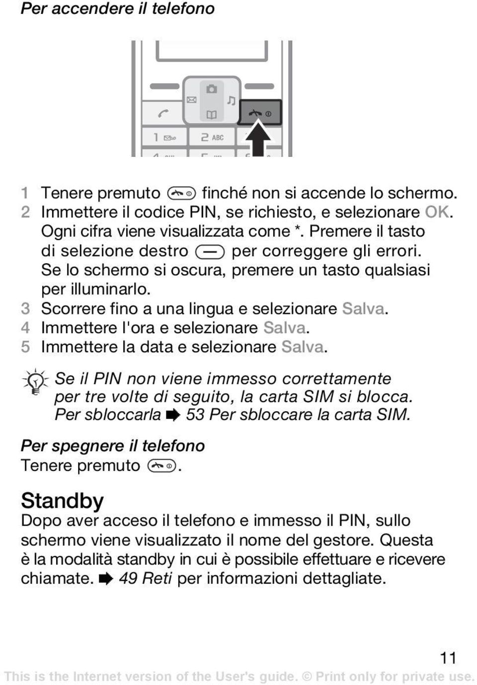 4 Immettere l'ora e selezionare Salva. 5 Immettere la data e selezionare Salva. Se il PIN non viene immesso correttamente per tre volte di seguito, la carta SIM si blocca.