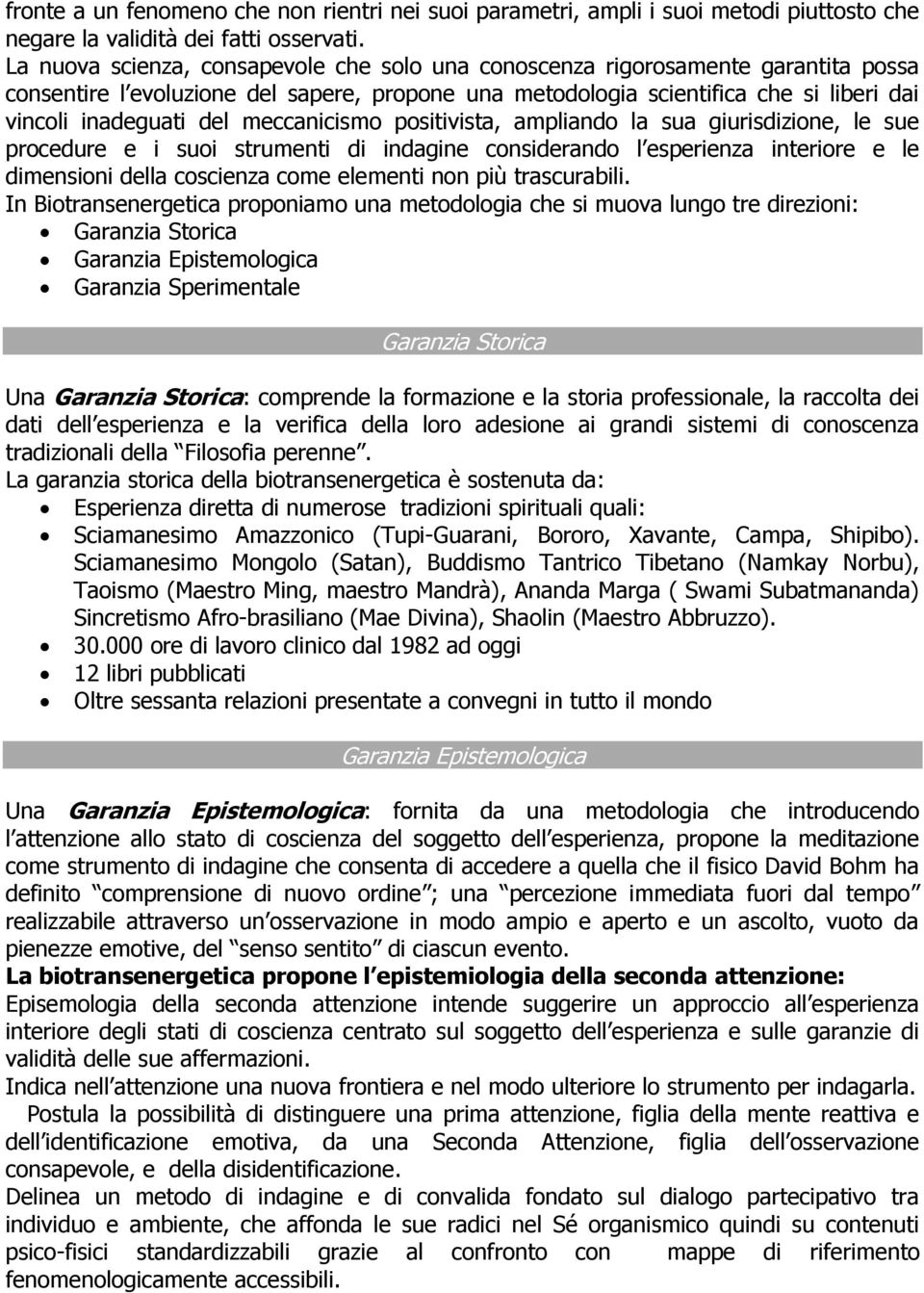 meccanicismo positivista, ampliando la sua giurisdizione, le sue procedure e i suoi strumenti di indagine considerando l esperienza interiore e le dimensioni della coscienza come elementi non più