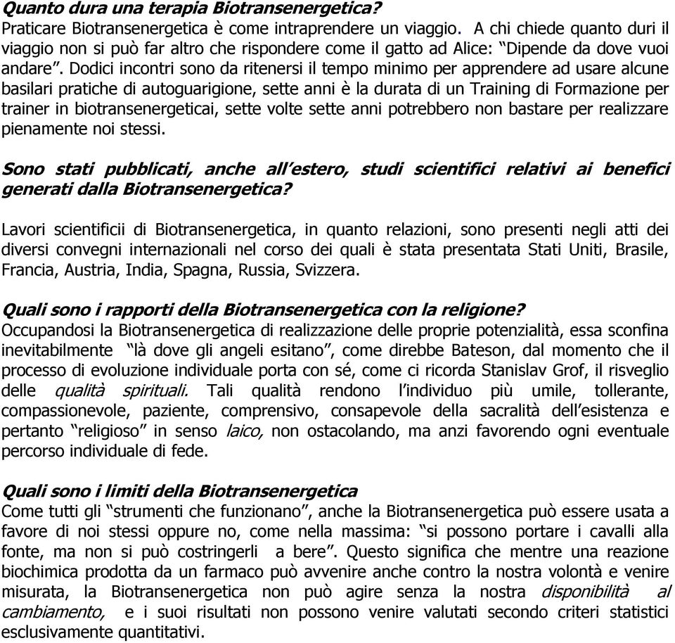 Dodici incontri sono da ritenersi il tempo minimo per apprendere ad usare alcune basilari pratiche di autoguarigione, sette anni è la durata di un Training di Formazione per trainer in