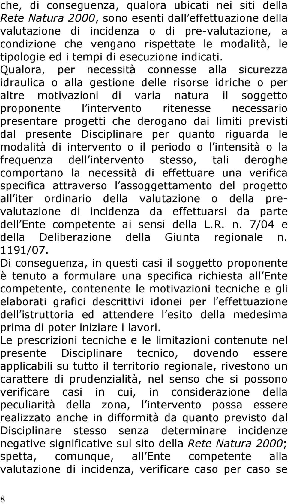 Qualora, per necessità connesse alla sicurezza idraulica o alla gestione delle risorse idriche o per altre motivazioni di varia natura il soggetto proponente l intervento ritenesse necessario