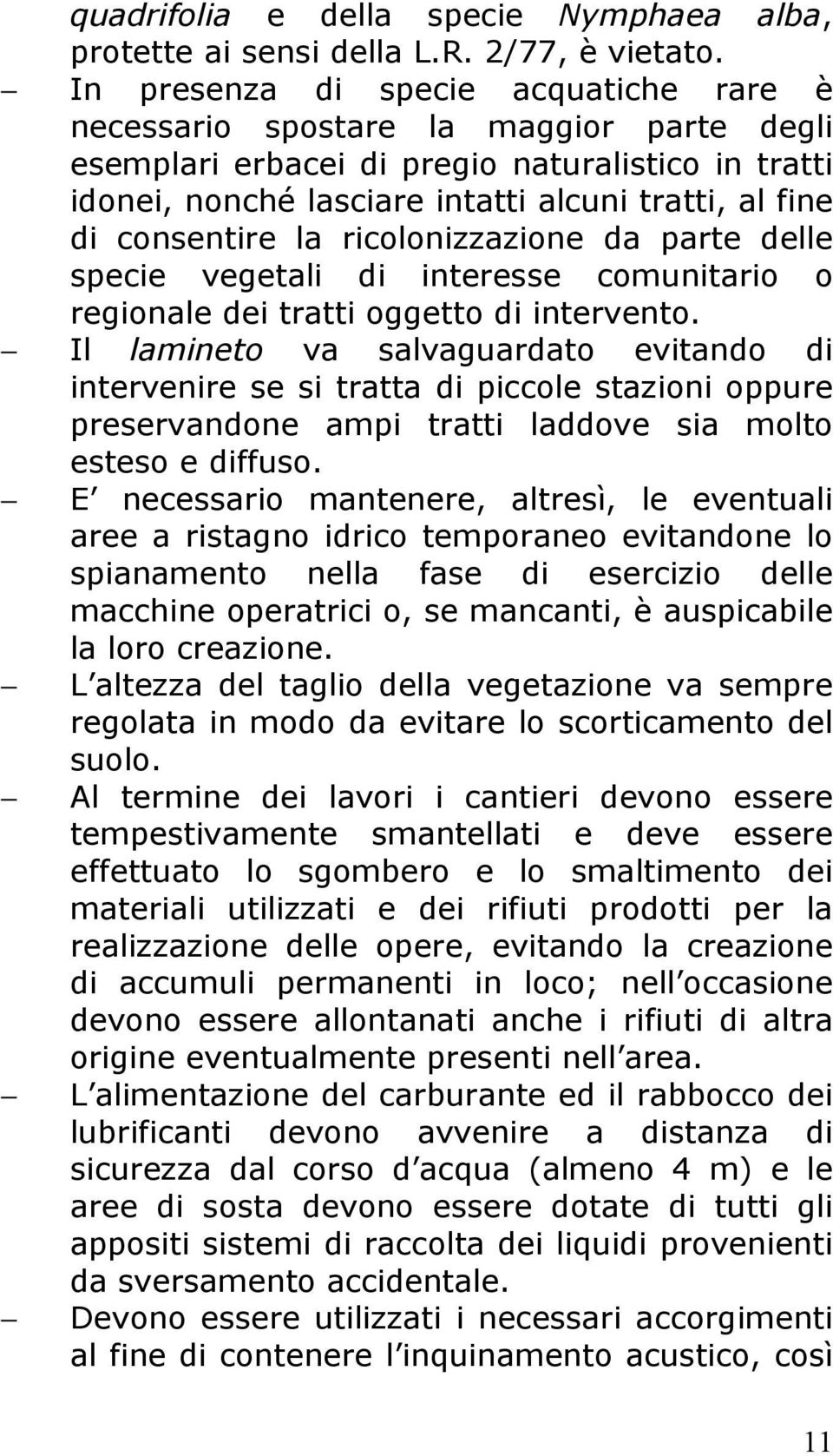 consentire la ricolonizzazione da parte delle specie vegetali di interesse comunitario o regionale dei tratti oggetto di intervento.