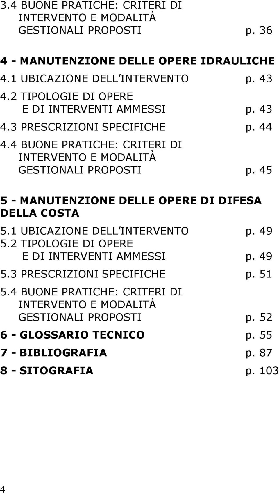 45 5 - MANUTENZIONE DELLE OPERE DI DIFESA DELLA COSTA 5.1 UBICAZIONE DELL INTERVENTO p. 49 5.2 TIPOLOGIE DI OPERE E DI INTERVENTI AMMESSI p. 49 5.3 PRESCRIZIONI SPECIFICHE p.