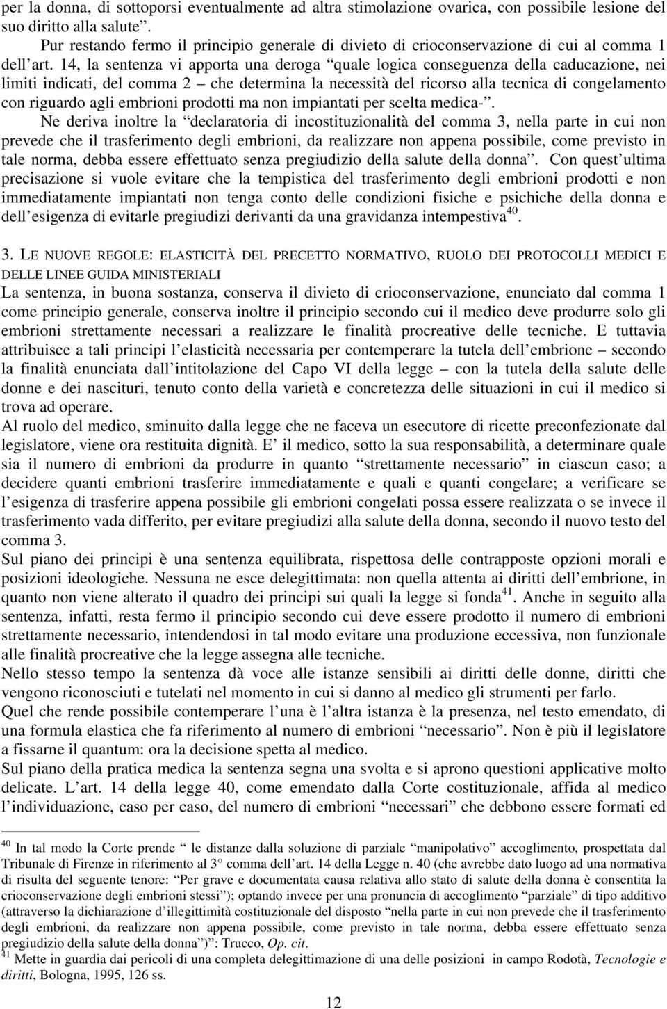 14, la sentenza vi apporta una deroga quale logica conseguenza della caducazione, nei limiti indicati, del comma 2 che determina la necessità del ricorso alla tecnica di congelamento con riguardo