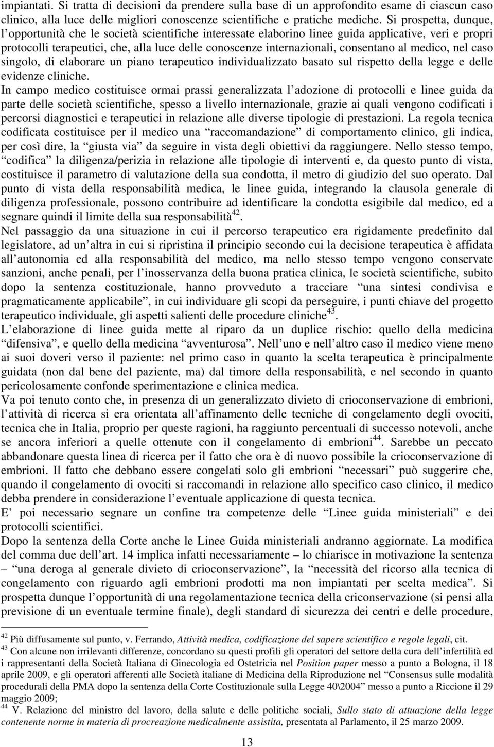 consentano al medico, nel caso singolo, di elaborare un piano terapeutico individualizzato basato sul rispetto della legge e delle evidenze cliniche.