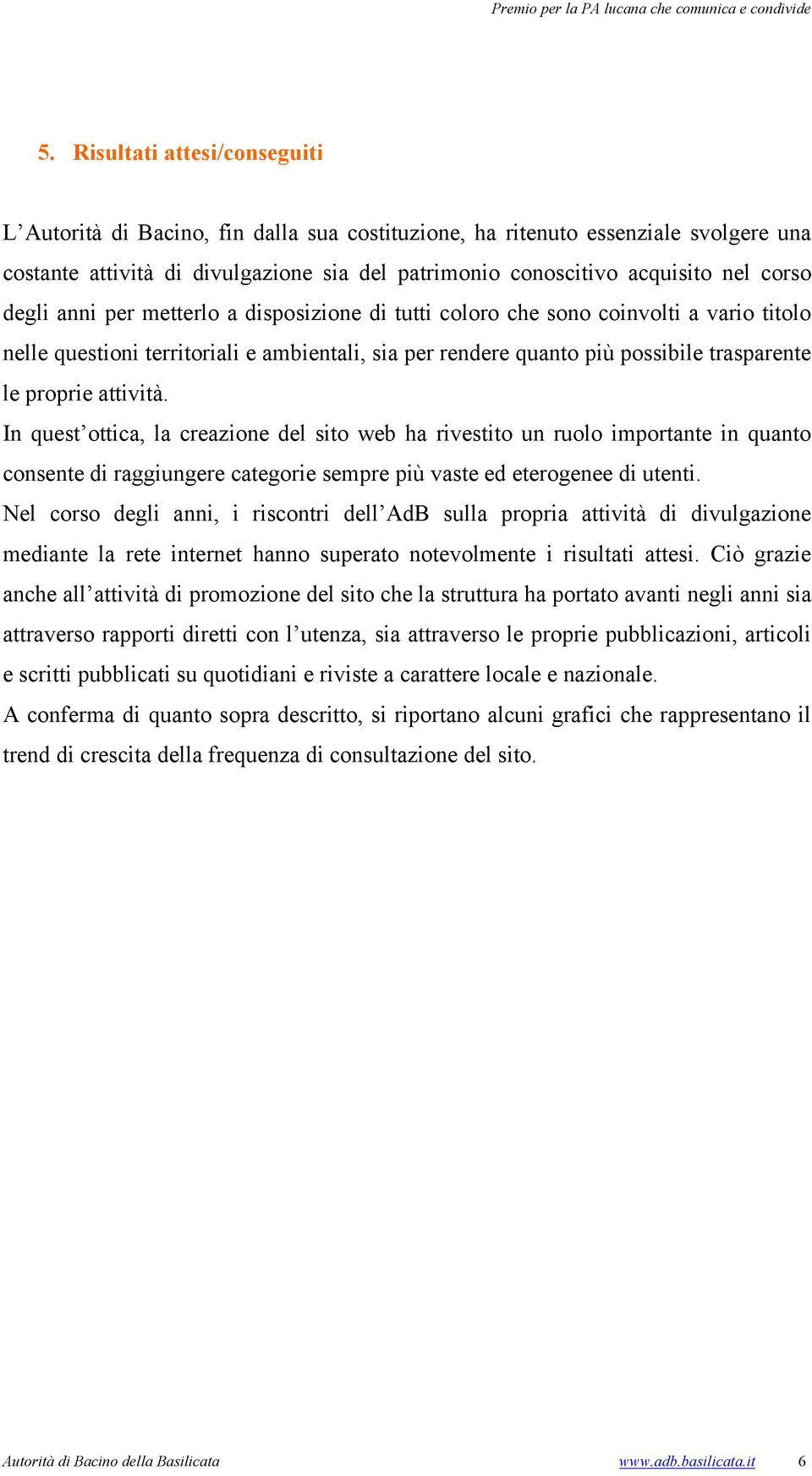 attività. In quest ottica, la creazione del sito web ha rivestito un ruolo importante in quanto consente di raggiungere categorie sempre più vaste ed eterogenee di utenti.