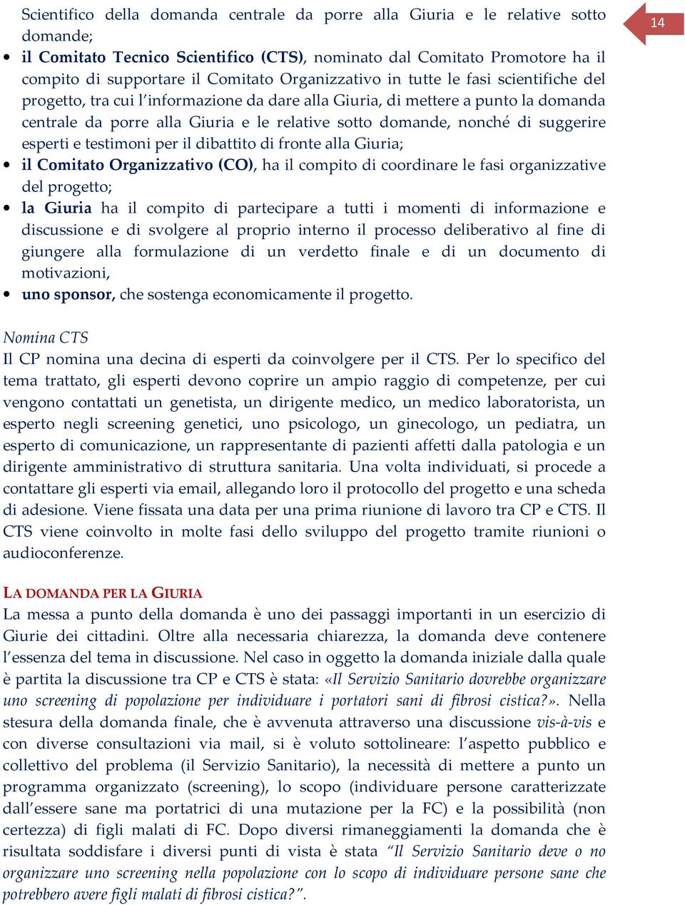 di suggerire esperti e testimoni per il dibattito di fronte alla Giuria; il Comitato Organizzativo (CO), ha il compito di coordinare le fasi organizzative del progetto; la Giuria ha il compito di