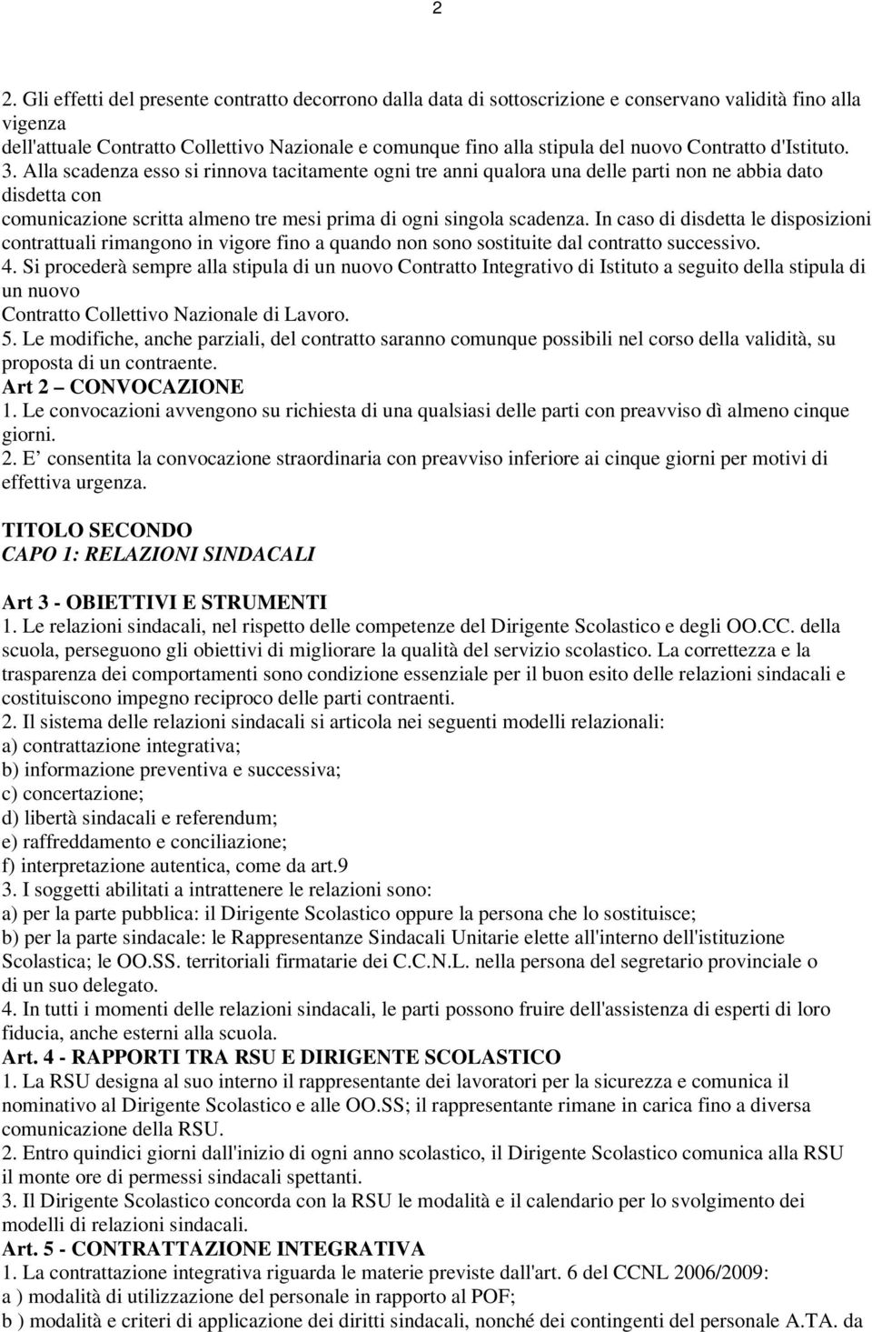 Alla scadenza esso si rinnova tacitamente ogni tre anni qualora una delle parti non ne abbia dato disdetta con comunicazione scritta almeno tre mesi prima di ogni singola scadenza.