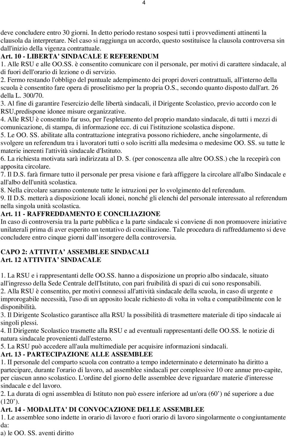 è consentito comunicare con il personale, per motivi di carattere sindacale, al di fuori dell'orario di lezione o di servizio. 2.