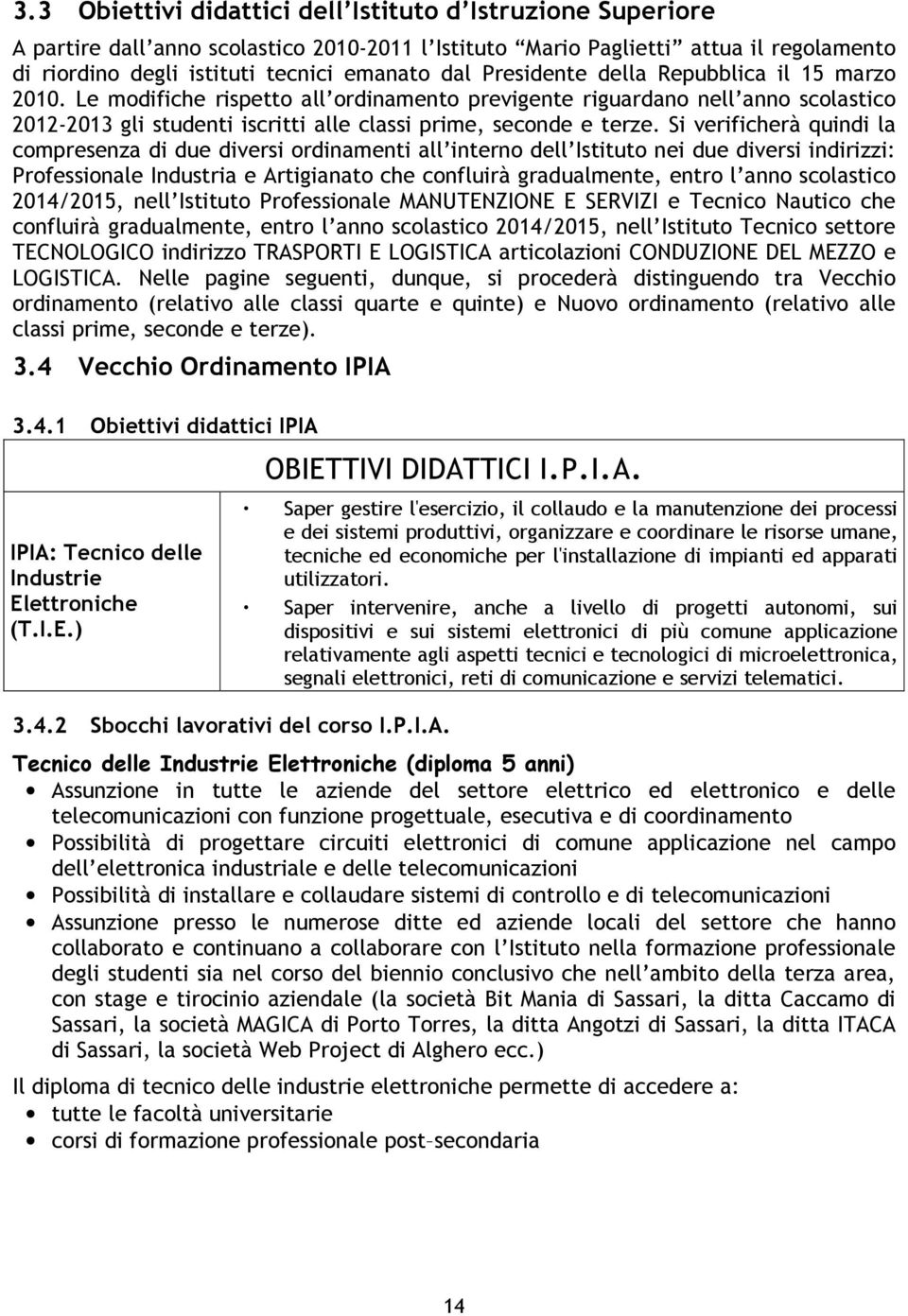 Si verificherà quindi la compresenza di due diversi ordinamenti all interno dell Istituto nei due diversi indirizzi: Professionale Industria e Artigianato che confluirà gradualmente, entro l anno