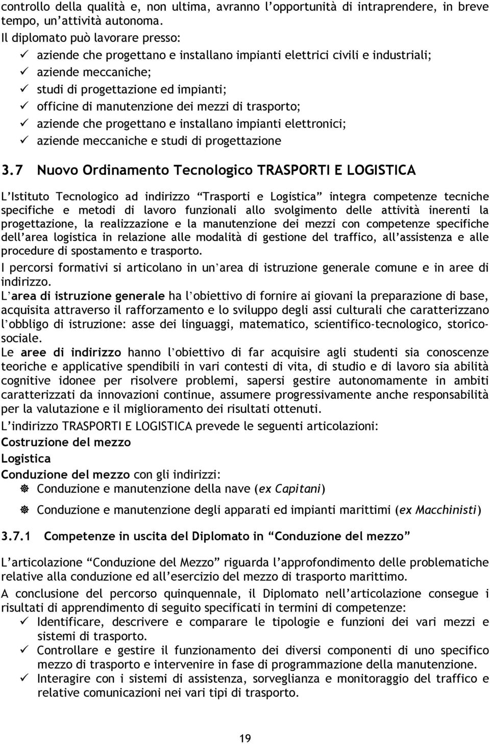 mezzi di trasporto; aziende che progettano e installano impianti elettronici; aziende meccaniche e studi di progettazione 3.