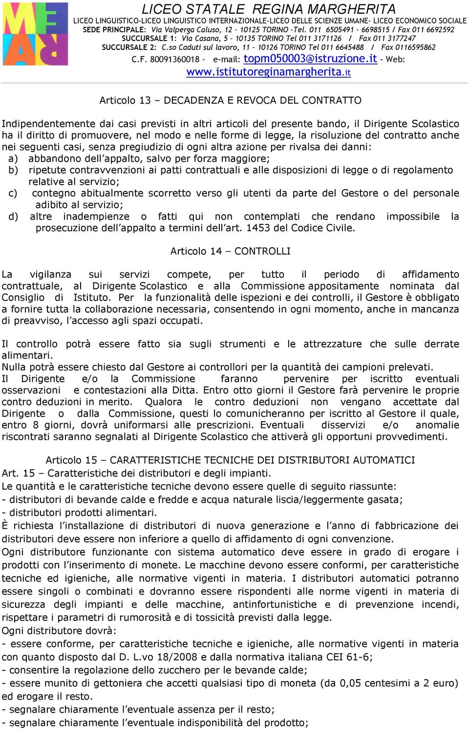 contravvenzioni ai patti contrattuali e alle disposizioni di legge o di regolamento relative al servizio; c) contegno abitualmente scorretto verso gli utenti da parte del Gestore o del personale