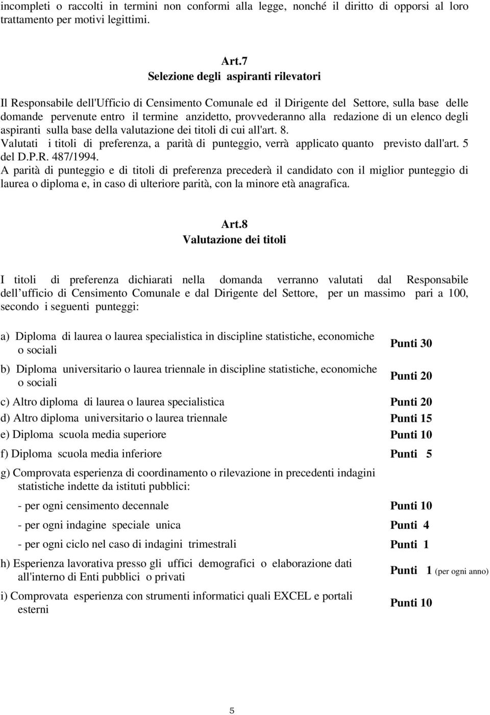 alla redazione di un elenco degli aspiranti sulla base della valutazione dei titoli di cui all'art. 8. Valutati i titoli di preferenza, a parità di punteggio, verrà applicato quanto previsto dall'art.