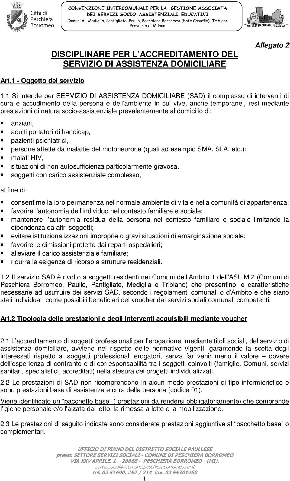 natura socio-assistenziale prevalentemente al domicilio di: anziani, adulti portatori di handicap, pazienti psichiatrici, persone affette da malattie del motoneurone (quali ad esempio SMA, SLA, etc.