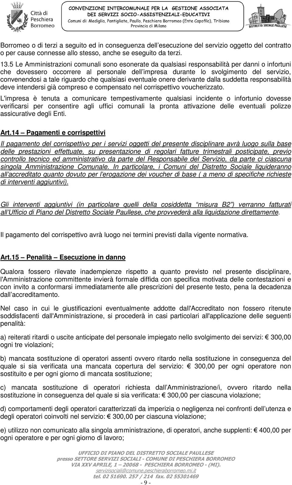 tale riguardo che qualsiasi eventuale onere derivante dalla suddetta responsabilità deve intendersi già compreso e compensato nel corrispettivo voucherizzato.