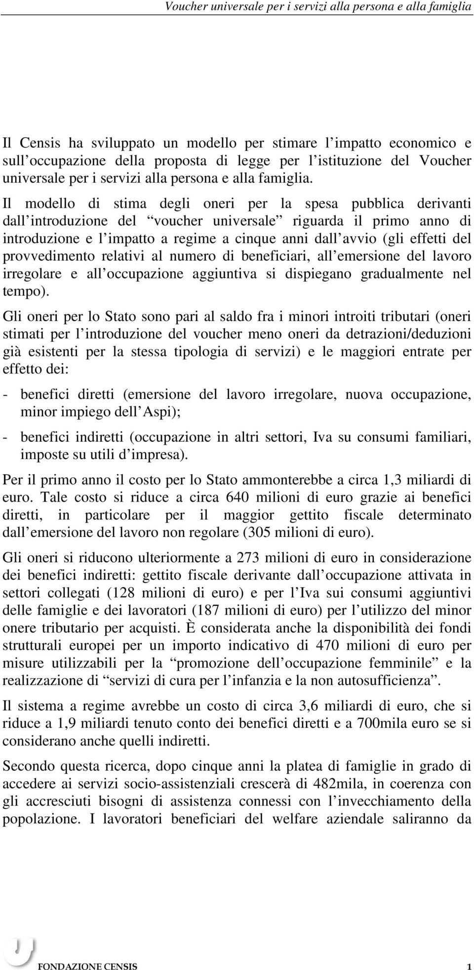 effetti del provvedimento relativi al numero di beneficiari, all emersione del lavoro irregolare e all occupazione aggiuntiva si dispiegano gradualmente nel tempo).