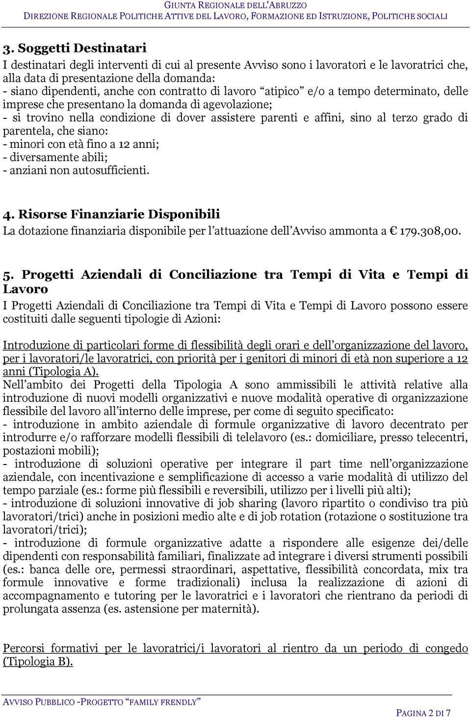 parentela, che siano: - minori con età fino a 12 anni; - diversamente abili; - anziani non autosufficienti. 4.