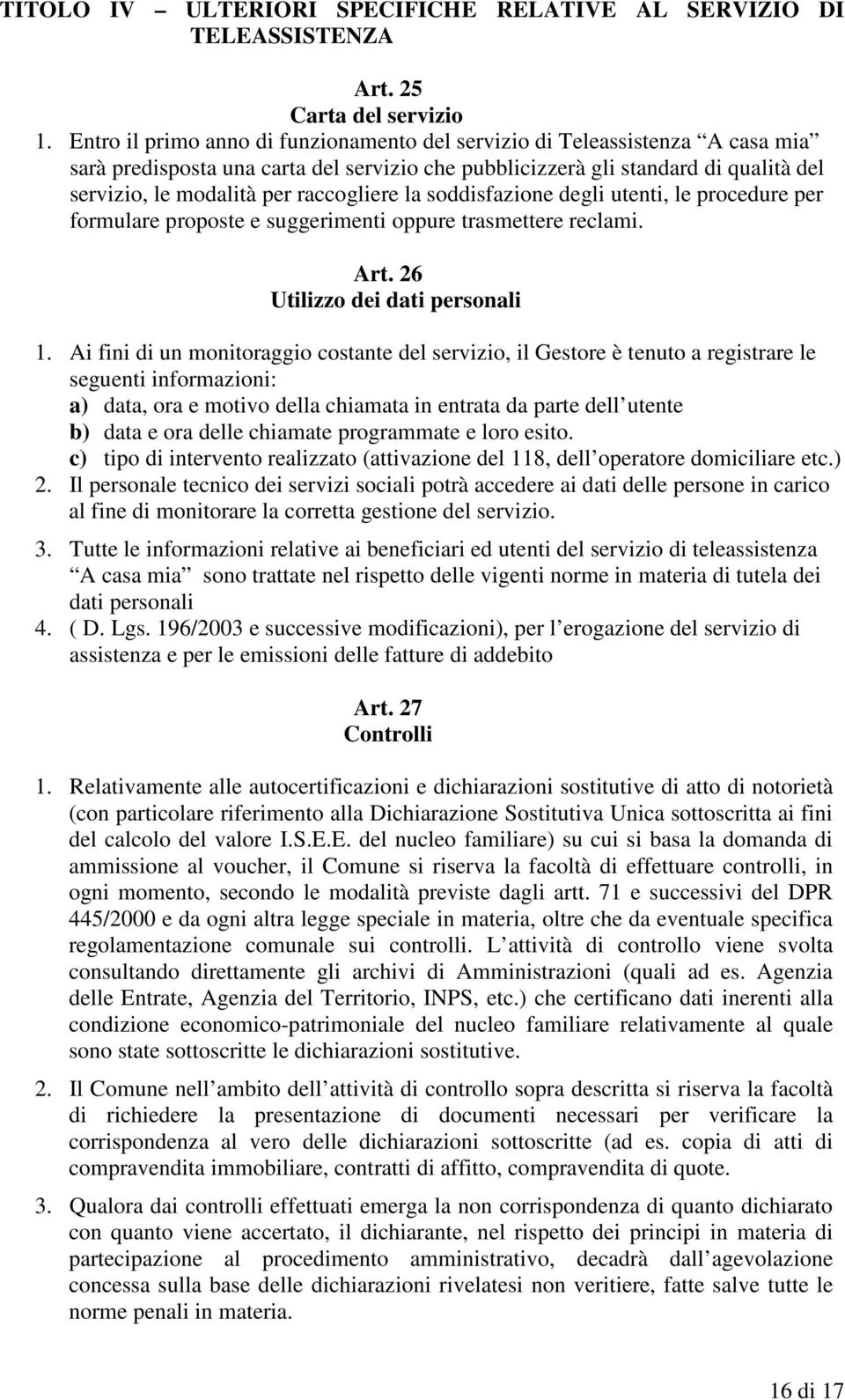 raccogliere la soddisfazione degli utenti, le procedure per formulare proposte e suggerimenti oppure trasmettere reclami. Art. 26 Utilizzo dei dati personali 1.