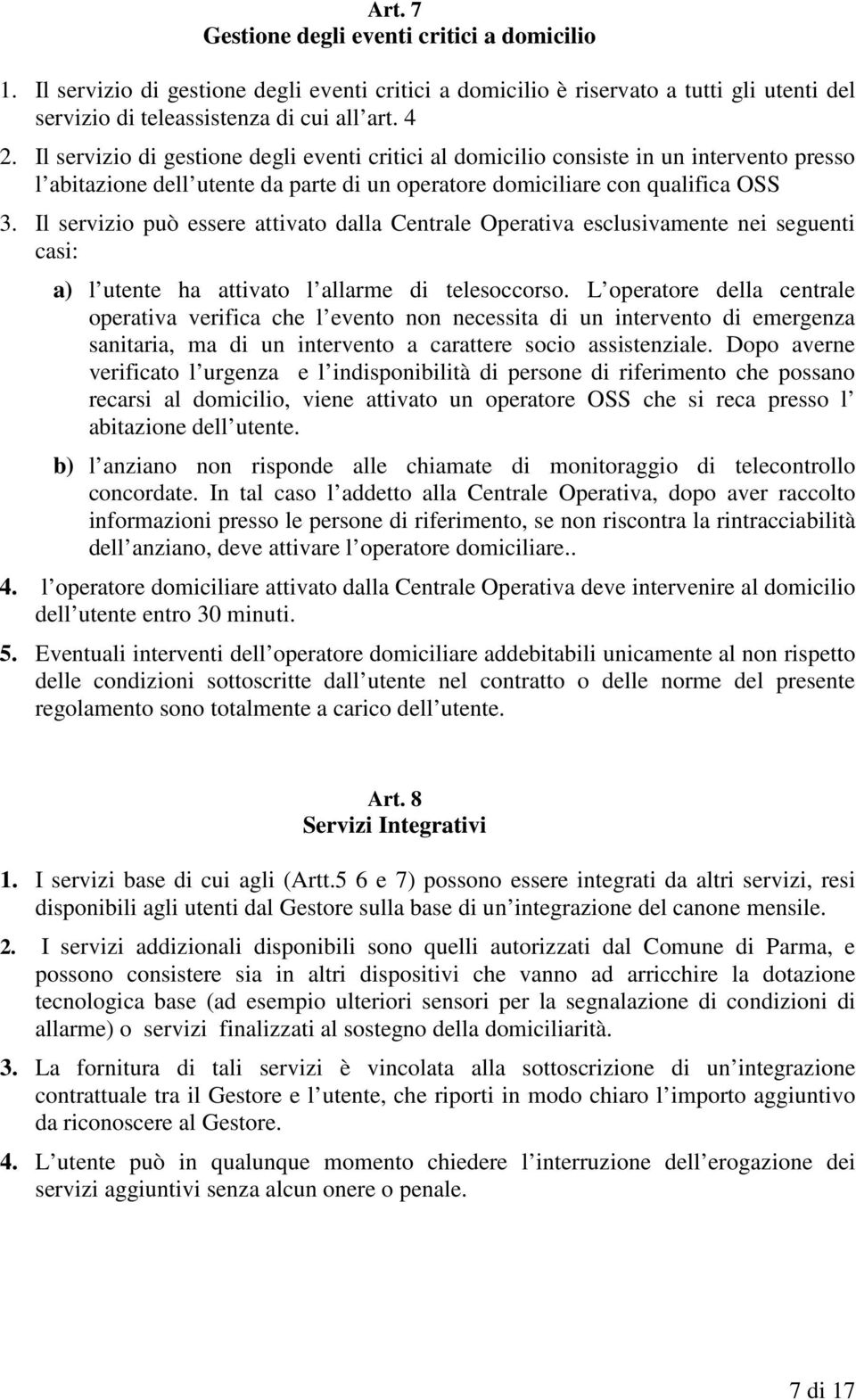 Il servizio può essere attivato dalla Centrale Operativa esclusivamente nei seguenti casi: a) l utente ha attivato l allarme di telesoccorso.