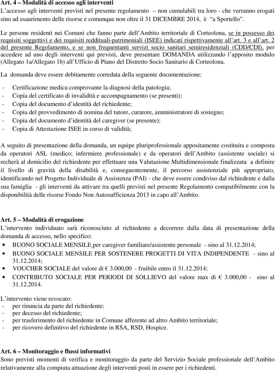 Le persone residenti nei Comuni che fanno parte dell Ambito territoriale di Corteolona, se in possesso dei requisiti soggettivi e dei requisiti reddituali-patrimoniali (ISEE) indicati rispettivamente