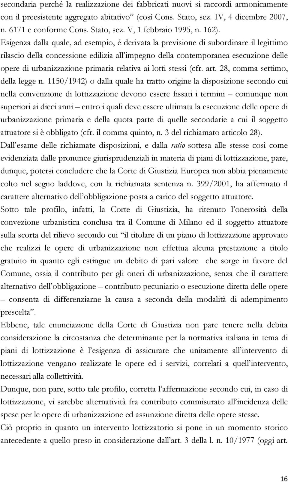 Esigenza dalla quale, ad esempio, é derivata la previsione di subordinare il legittimo rilascio della concessione edilizia all impegno della contemporanea esecuzione delle opere di urbanizzazione