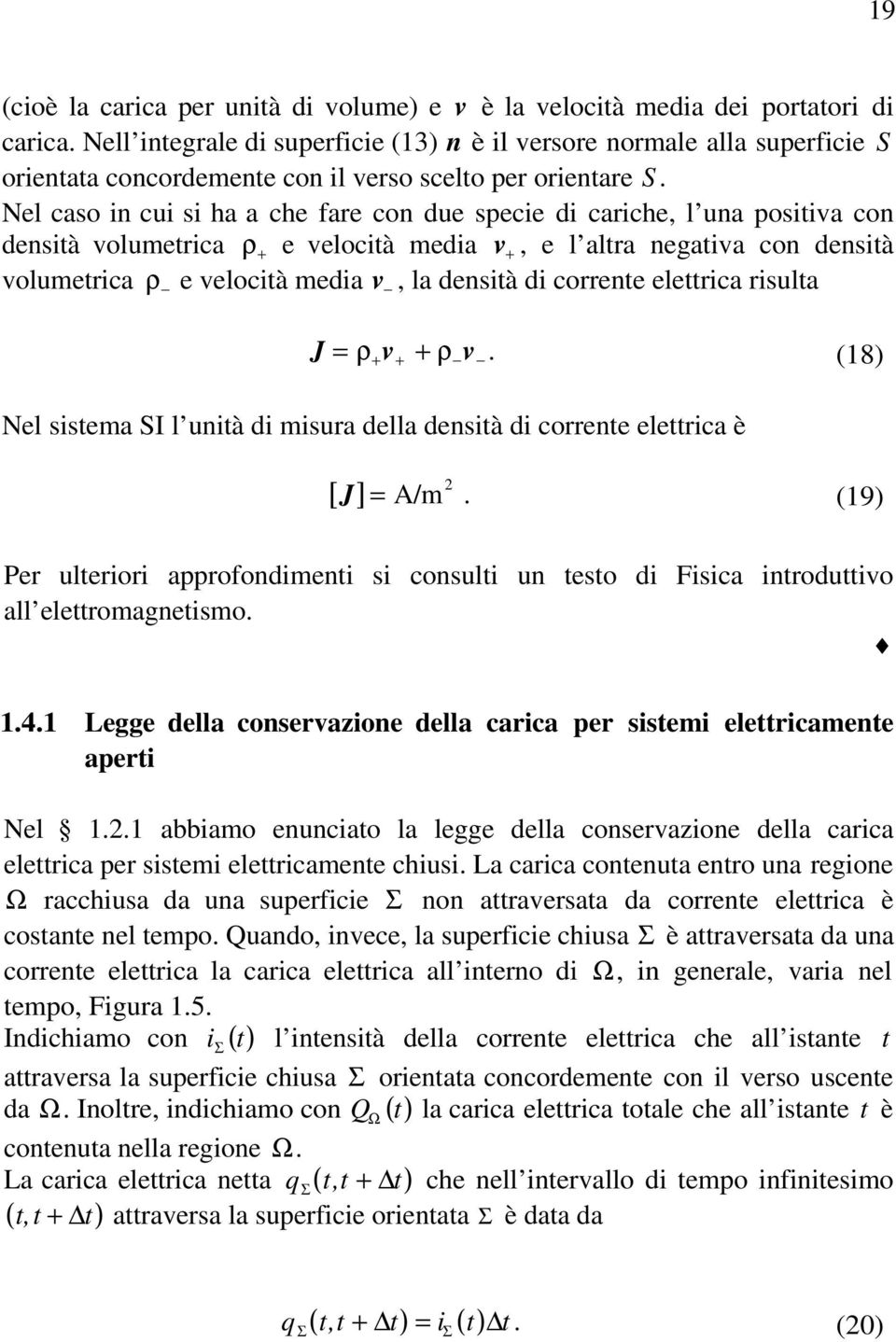 Nel caso in cui si ha a che fare con due specie di cariche, l una positiva con densità volumetrica ρ + e velocità media v +, e l altra negativa con densità volumetrica ρ e velocità media v, la