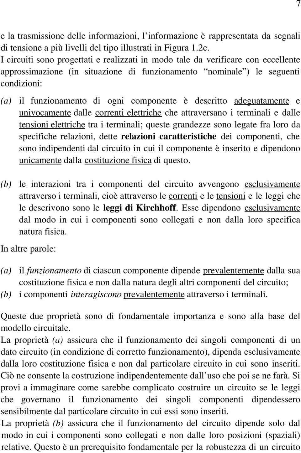 componente è descritto adeguatamente e univocamente dalle correnti elettriche che attraversano i terminali e dalle tensioni elettriche tra i terminali; queste grandezze sono legate fra loro da