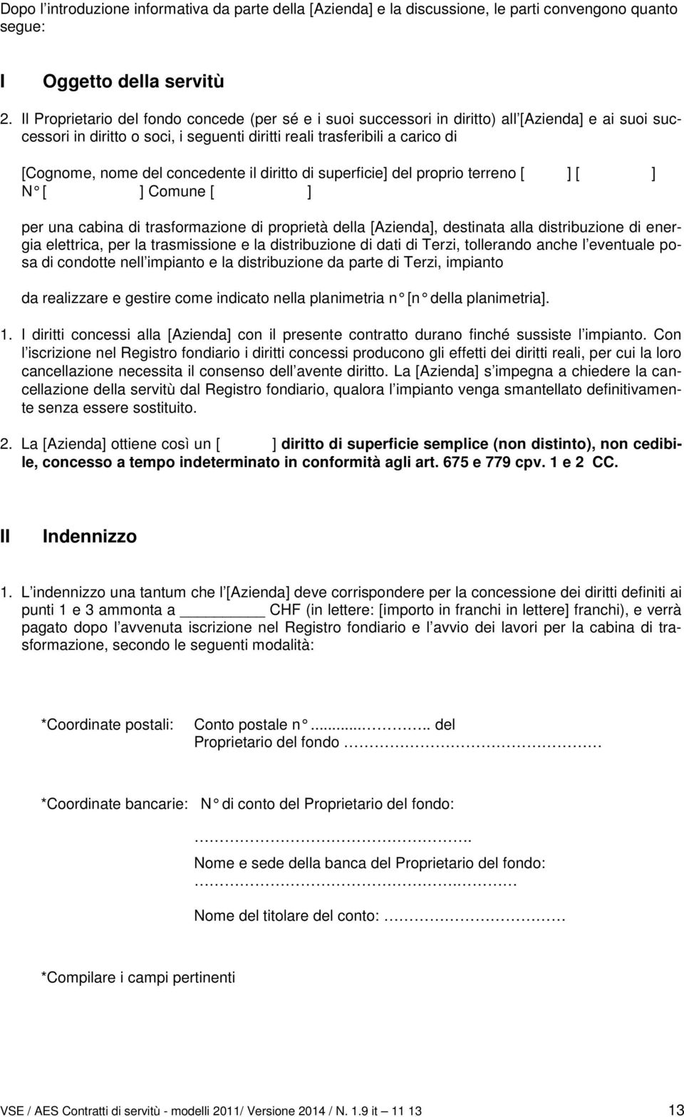 concedente il diritto di superficie] del proprio terreno [ ] [ ] N [ ] Comune [ ] per una cabina di trasformazione di proprietà della [Azienda], destinata alla distribuzione di energia elettrica, per