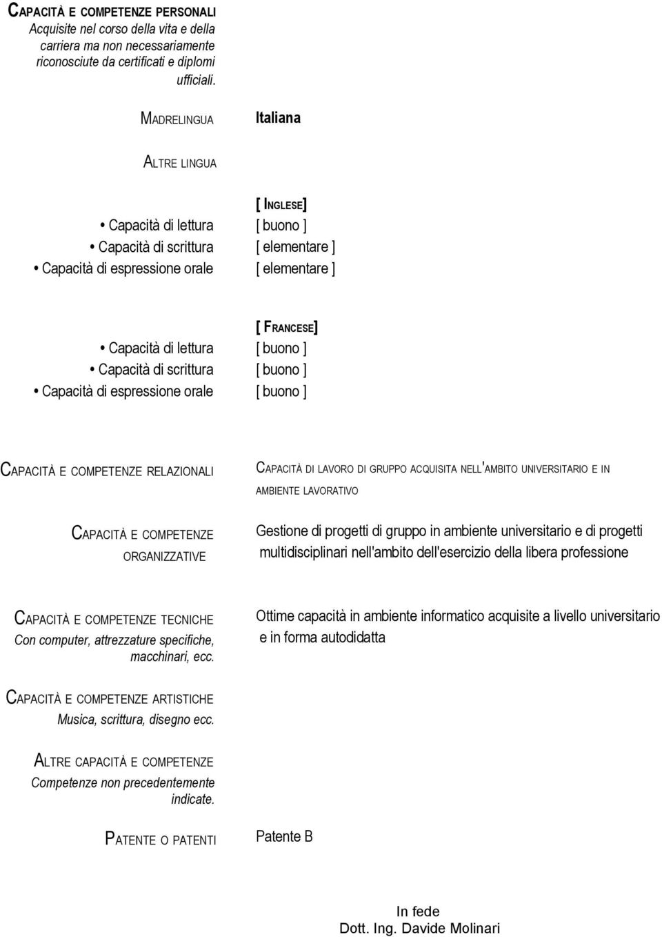 Capacità di scrittura [ buono ] Capacità di espressione orale [ buono ] CAPACITÀ E COMPETENZE RELAZIONALI CAPACITÀ DI LAVORO DI GRUPPO ACQUISITA NELL'AMBITO UNIVERSITARIO E IN AMBIENTE LAVORATIVO