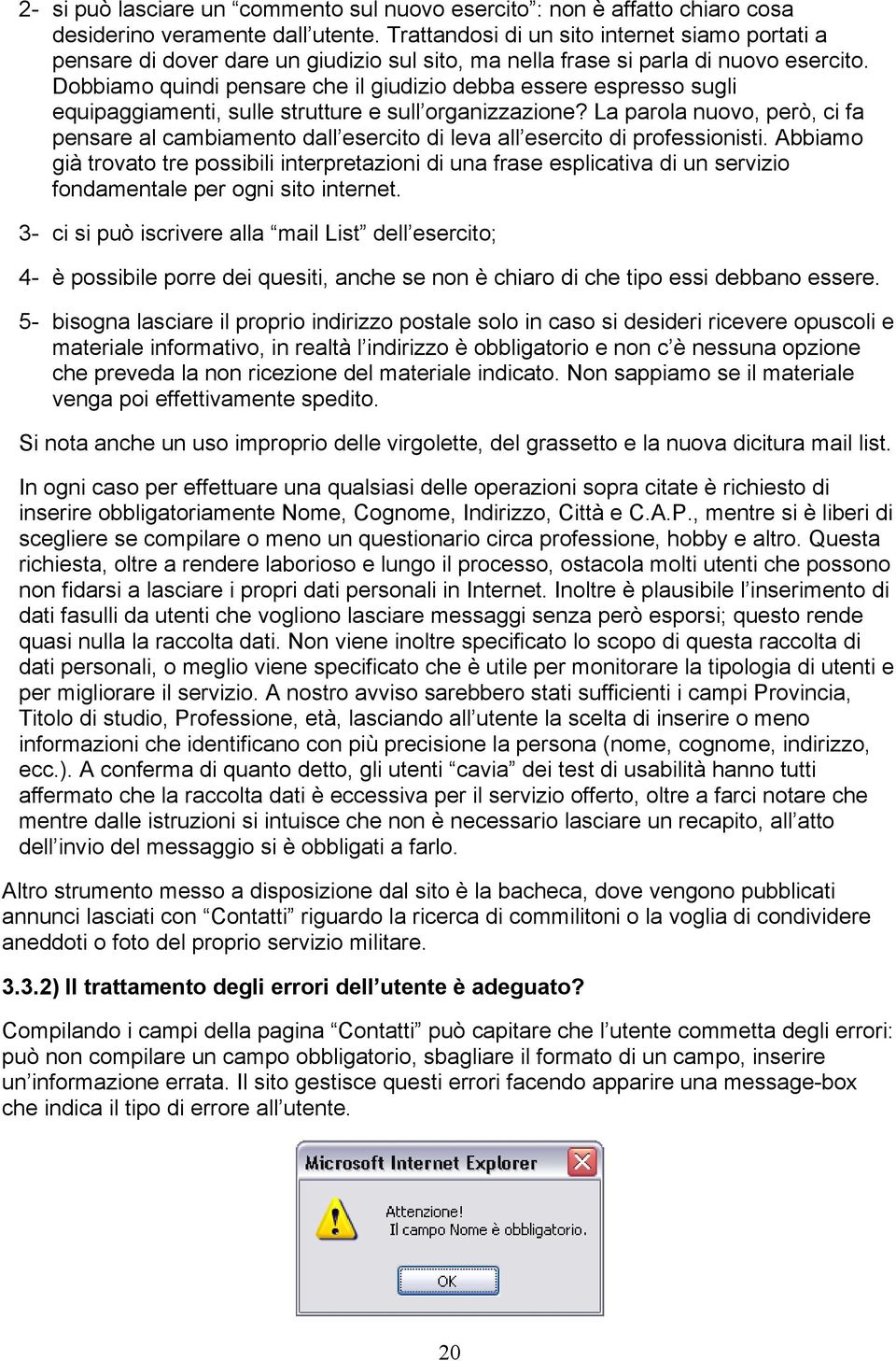 Dobbiamo quindi pensare che il giudizio debba essere espresso sugli equipaggiamenti, sulle strutture e sull organizzazione?